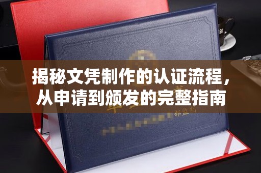 祁阳揭秘文凭制作的认证流程，从申请到颁发的完整指南