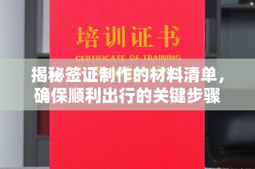 祁阳揭秘签证制作的材料清单，确保顺利出行的关键步骤