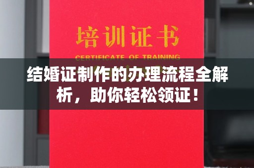 祁阳结婚证制作的办理流程全解析，助你轻松领证！