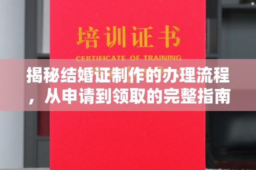 祁阳揭秘结婚证制作的办理流程，从申请到领取的完整指南