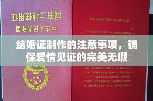 祁阳结婚证制作的注意事项，确保爱情见证的完美无瑕