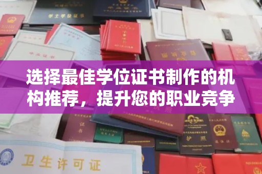 祁阳选择最佳学位证书制作的机构推荐，提升您的职业竞争力