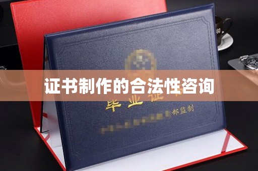 祁阳证书制作的合法性咨询