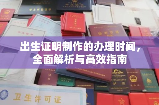祁阳出生证明制作的办理时间，全面解析与高效指南