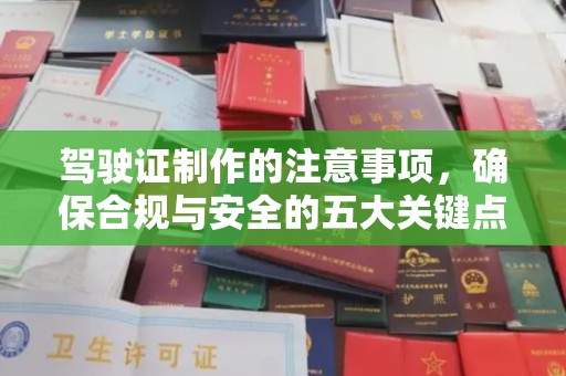 祁阳驾驶证制作的注意事项，确保合规与安全的五大关键点