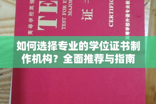 祁阳如何选择专业的学位证书制作机构？全面推荐与指南