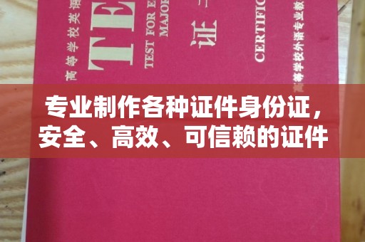 祁阳专业制作各种证件身份证，安全、高效、可信赖的证件服务