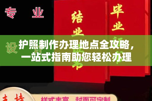 祁阳护照制作办理地点全攻略，一站式指南助您轻松办理